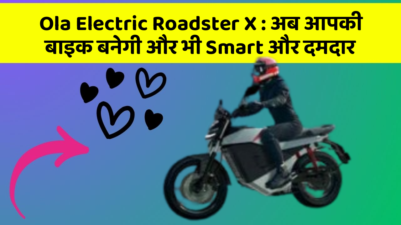 Ola Electric Roadster X: अब आपकी बाइक बनेगी और भी Smart और दमदार