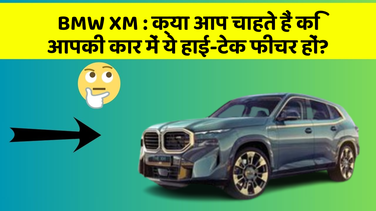 BMW XM: क्या आप चाहते हैं कि आपकी कार में ये हाई-टेक फीचर हों?