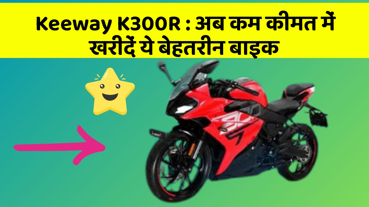 Keeway K300R: अब कम कीमत में खरीदें ये बेहतरीन बाइक