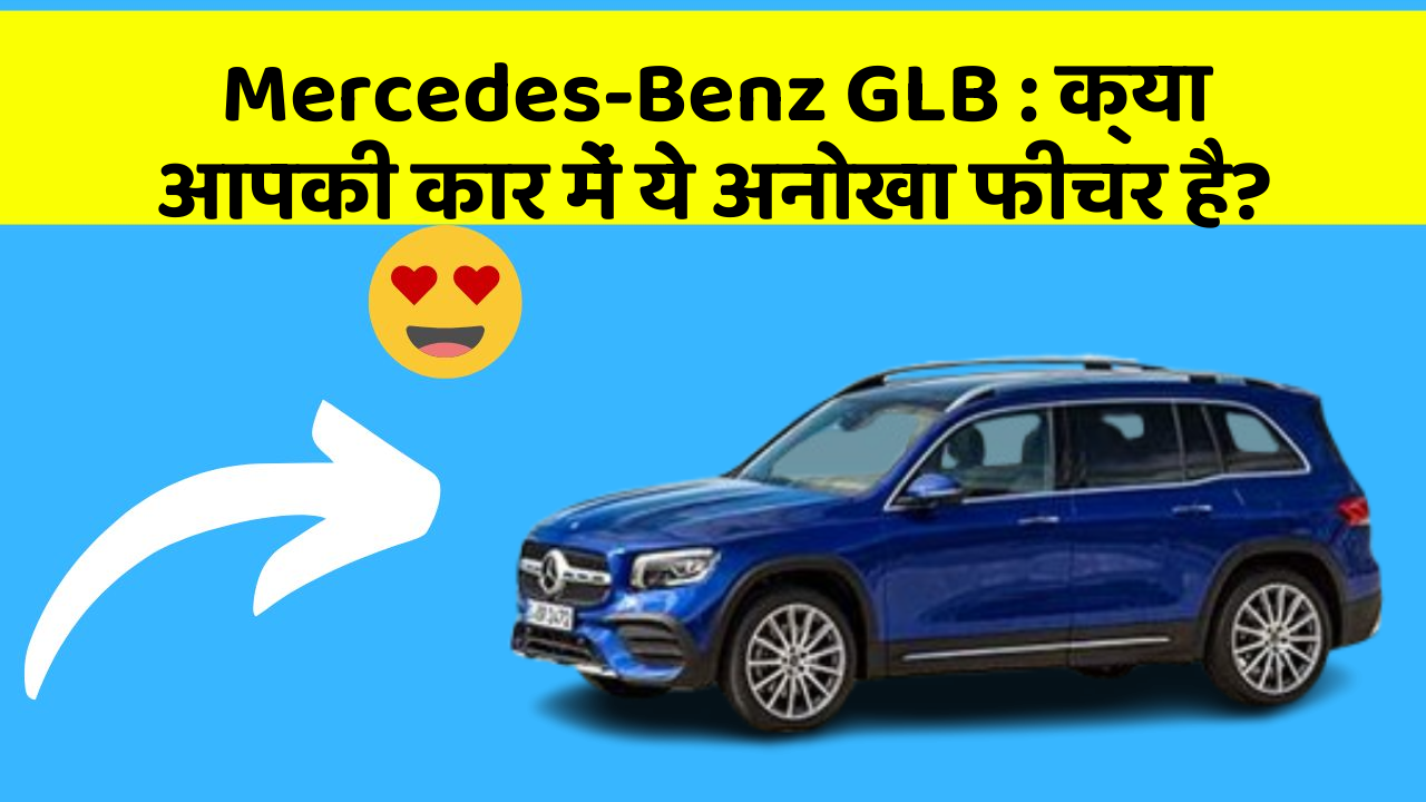 Mercedes-Benz GLB : क्या आपकी कार में ये अनोखा फीचर है?
