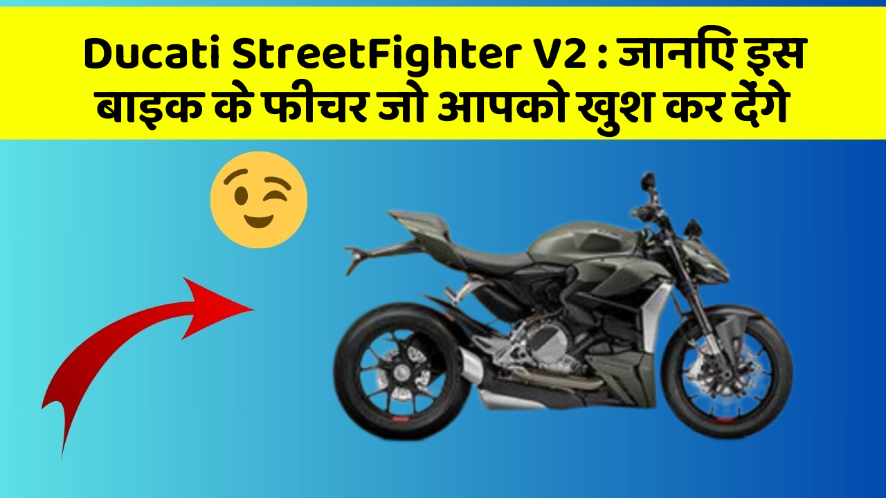 Ducati StreetFighter V2: जानिए इस बाइक के फीचर जो आपको खुश कर देंगे