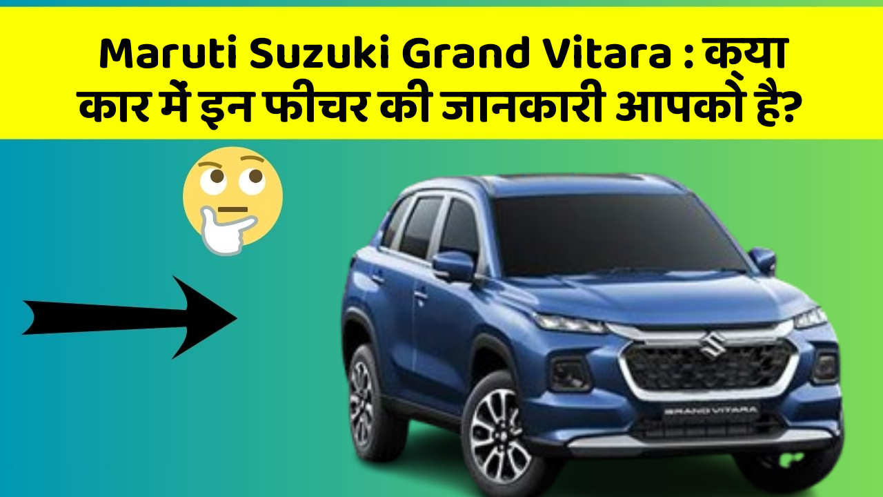 Maruti Suzuki Grand Vitara: क्या कार में इन फीचर की जानकारी आपको है?