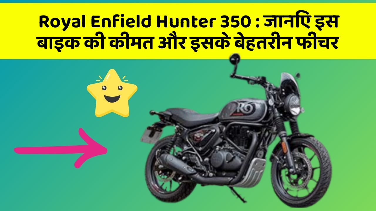 Royal Enfield Hunter 350: जानिए इस बाइक की कीमत और इसके बेहतरीन फीचर