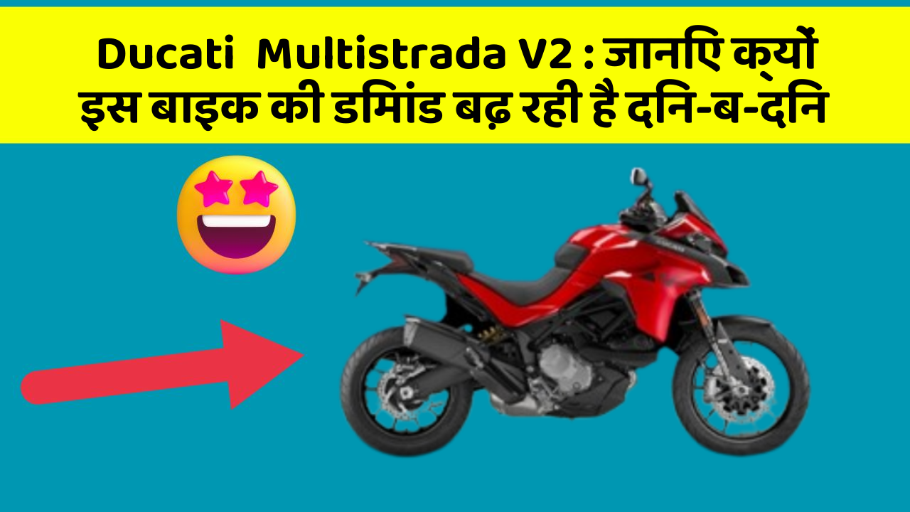 Ducati  Multistrada V2 : जानिए क्यों इस बाइक की डिमांड बढ़ रही है दिन-ब-दिन