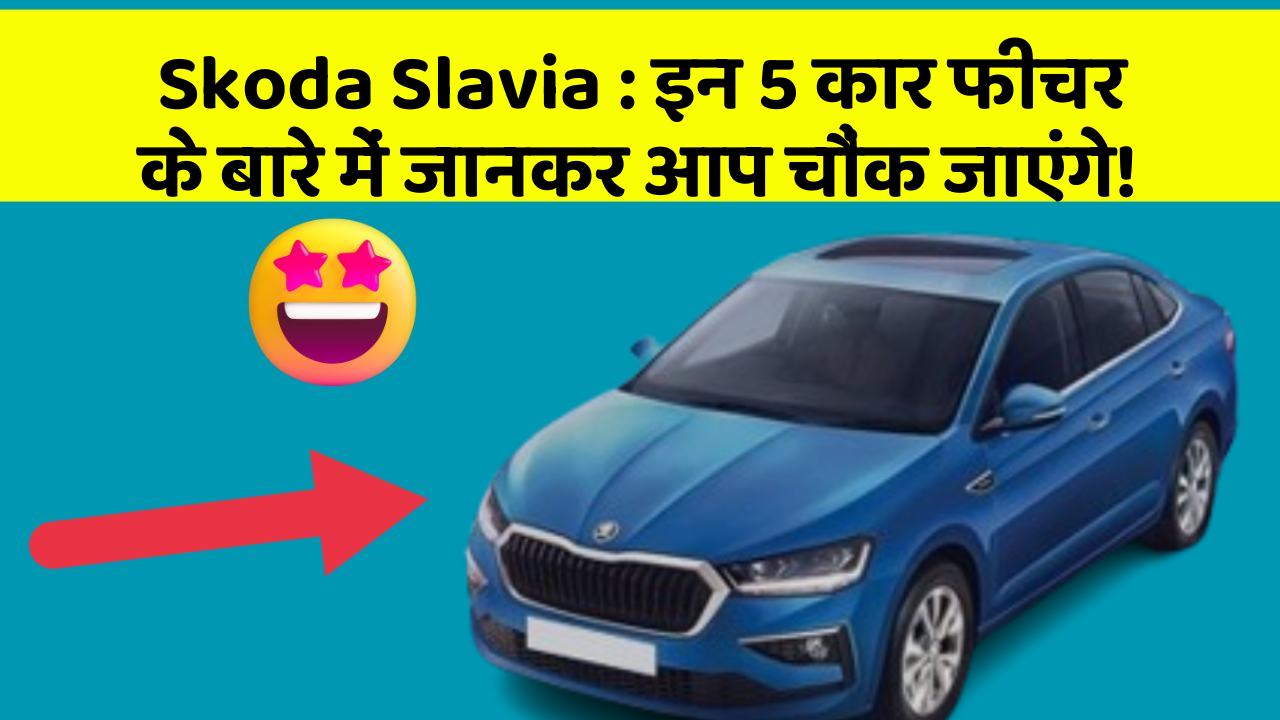 Skoda Slavia: इन 5 कार फीचर के बारे में जानकर आप चौंक जाएंगे!