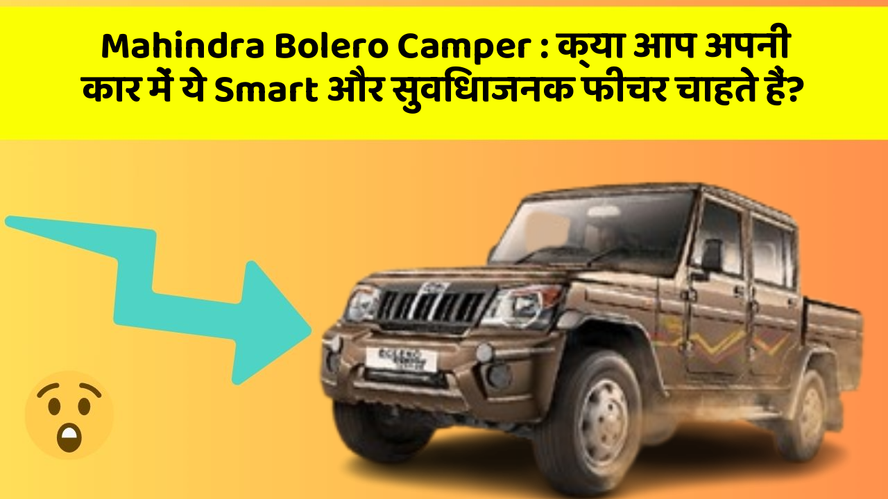 Mahindra Bolero Camper: क्या आप अपनी कार में ये Smart और सुविधाजनक फीचर चाहते हैं?
