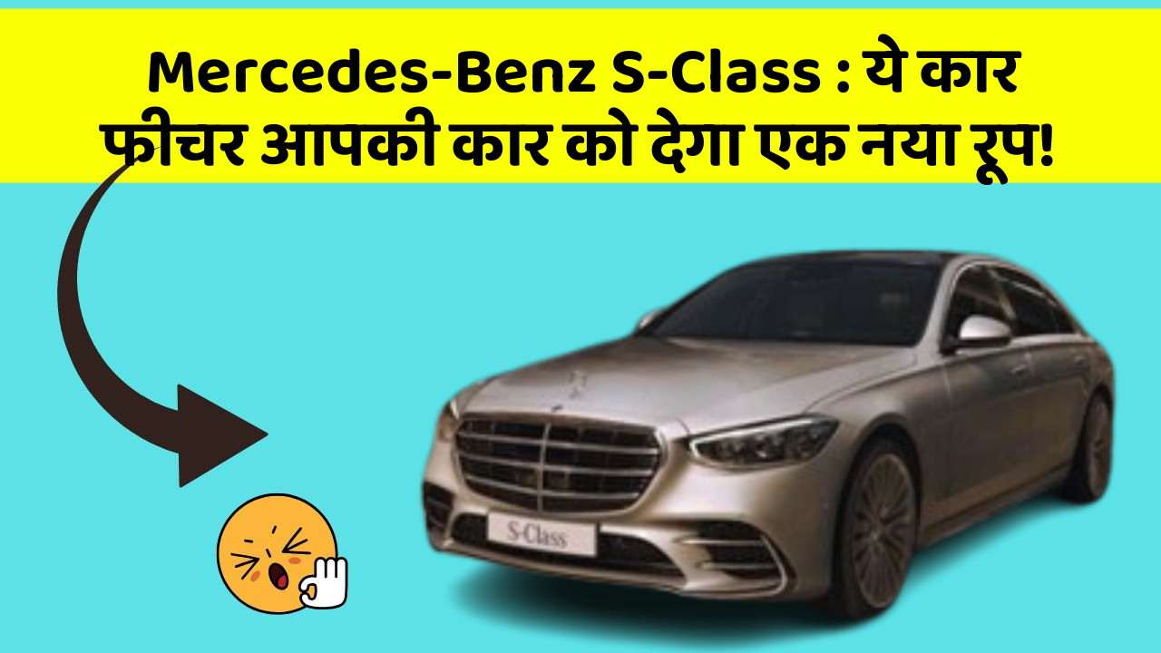 Mercedes-Benz S-Class: ये कार फीचर आपकी कार को देगा एक नया रूप!