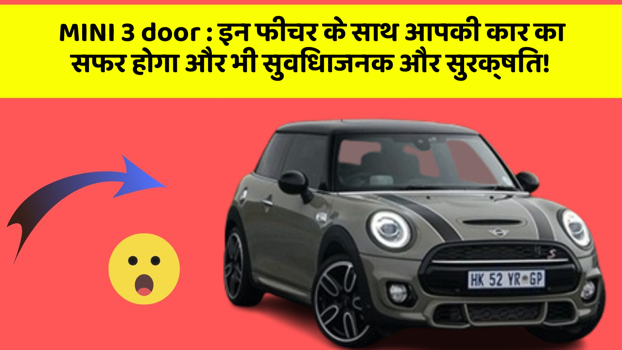 MINI 3 door: इन फीचर के साथ आपकी कार का सफर होगा और भी सुविधाजनक और सुरक्षित!