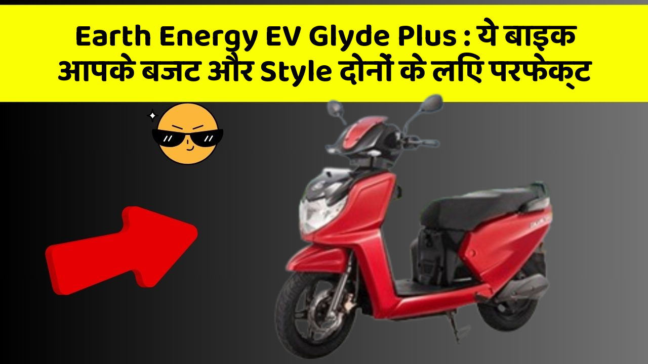 Earth Energy EV Glyde Plus : ये बाइक आपके बजट और Style दोनों के लिए परफेक्ट