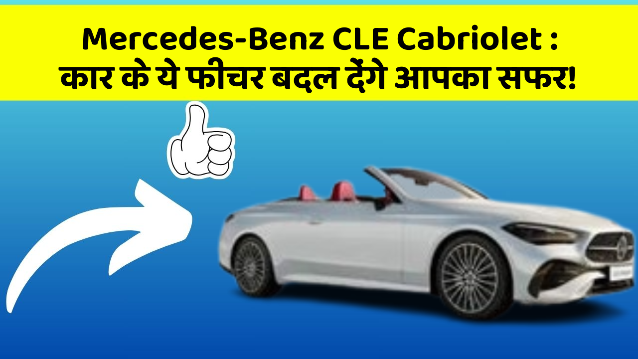 Mercedes-Benz CLE Cabriolet : कार के ये फीचर बदल देंगे आपका सफर!