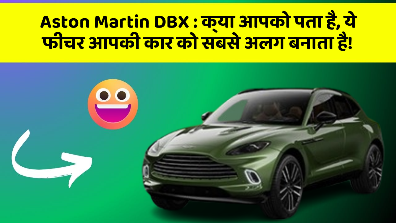 Aston Martin DBX: क्या आपको पता है, ये फीचर आपकी कार को सबसे अलग बनाता है!