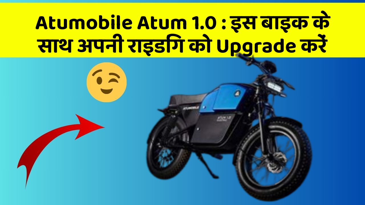 Atumobile Atum 1.0: इस बाइक के साथ अपनी राइडिंग को Upgrade करें
