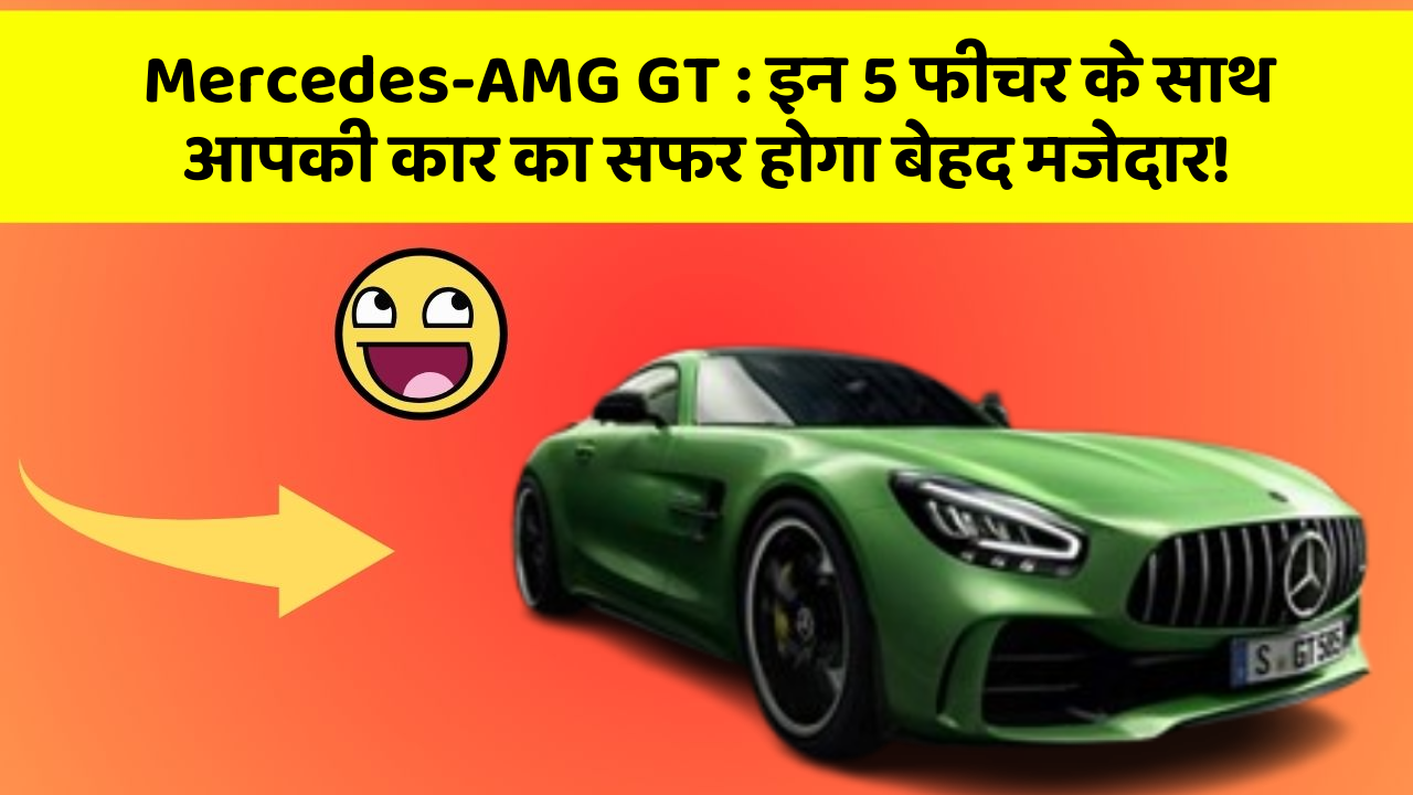 Mercedes-AMG GT: इन 5 फीचर के साथ आपकी कार का सफर होगा बेहद मजेदार!