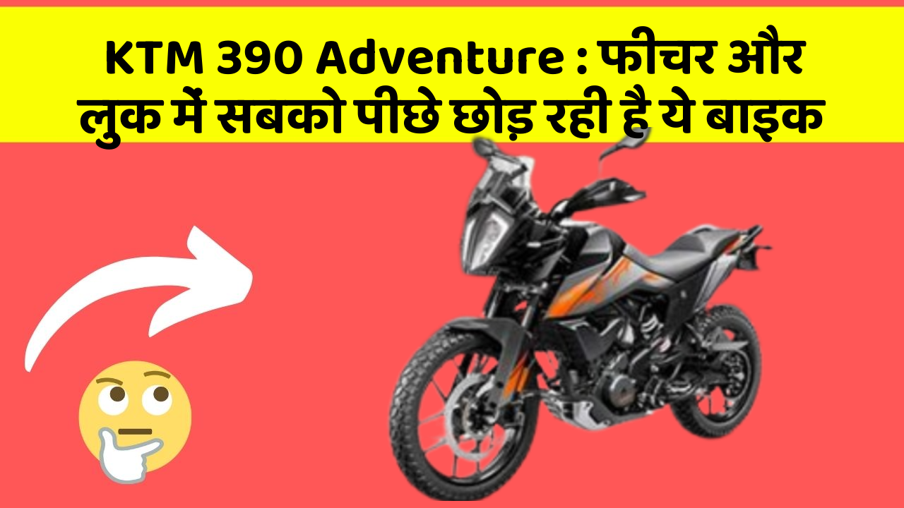 KTM 390 Adventure: फीचर और लुक में सबको पीछे छोड़ रही है ये बाइक