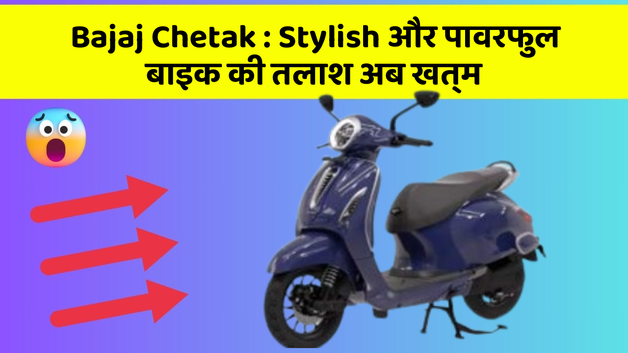 Bajaj Chetak : Stylish और पावरफुल बाइक की तलाश अब खत्म