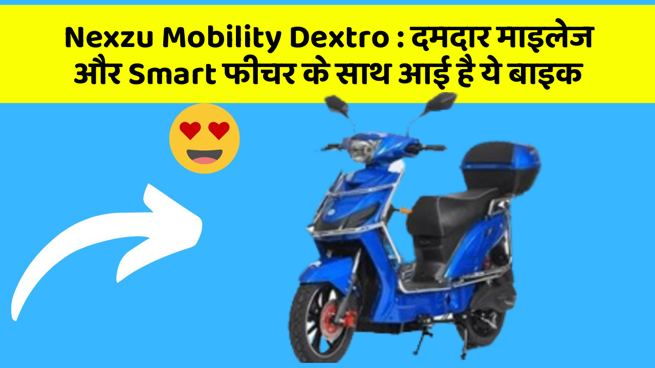 Nexzu Mobility Dextro : दमदार माइलेज और Smart फीचर के साथ आई है ये बाइक