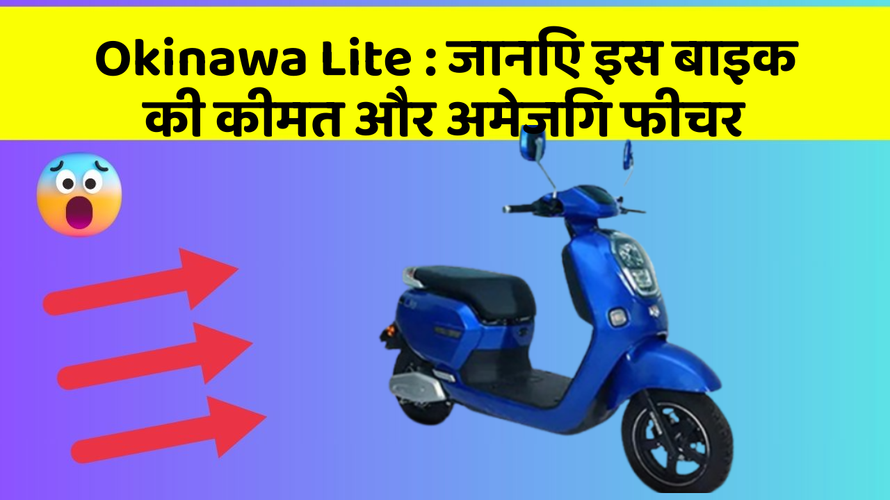 Okinawa Lite: जानिए इस बाइक की कीमत और अमेजिंग फीचर