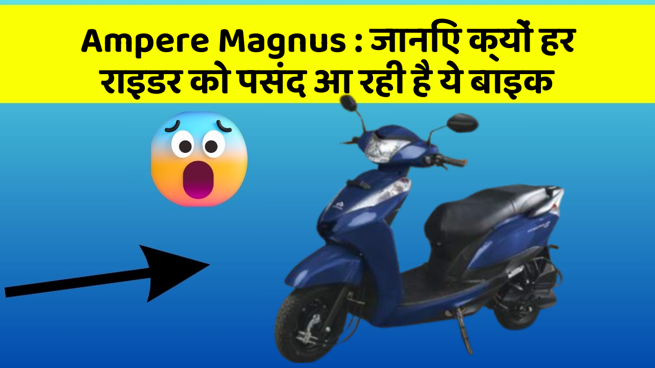 Ampere Magnus : जानिए क्यों हर राइडर को पसंद आ रही है ये बाइक