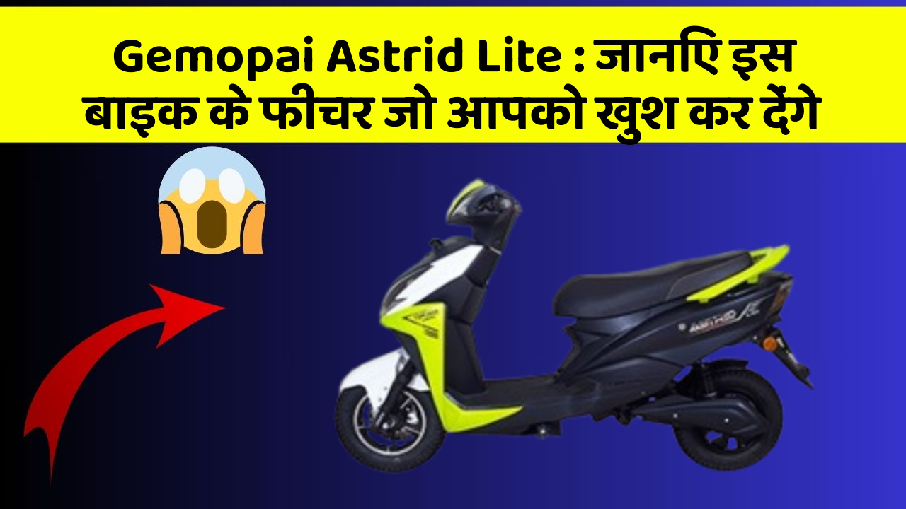 Gemopai Astrid Lite: जानिए इस बाइक के फीचर जो आपको खुश कर देंगे