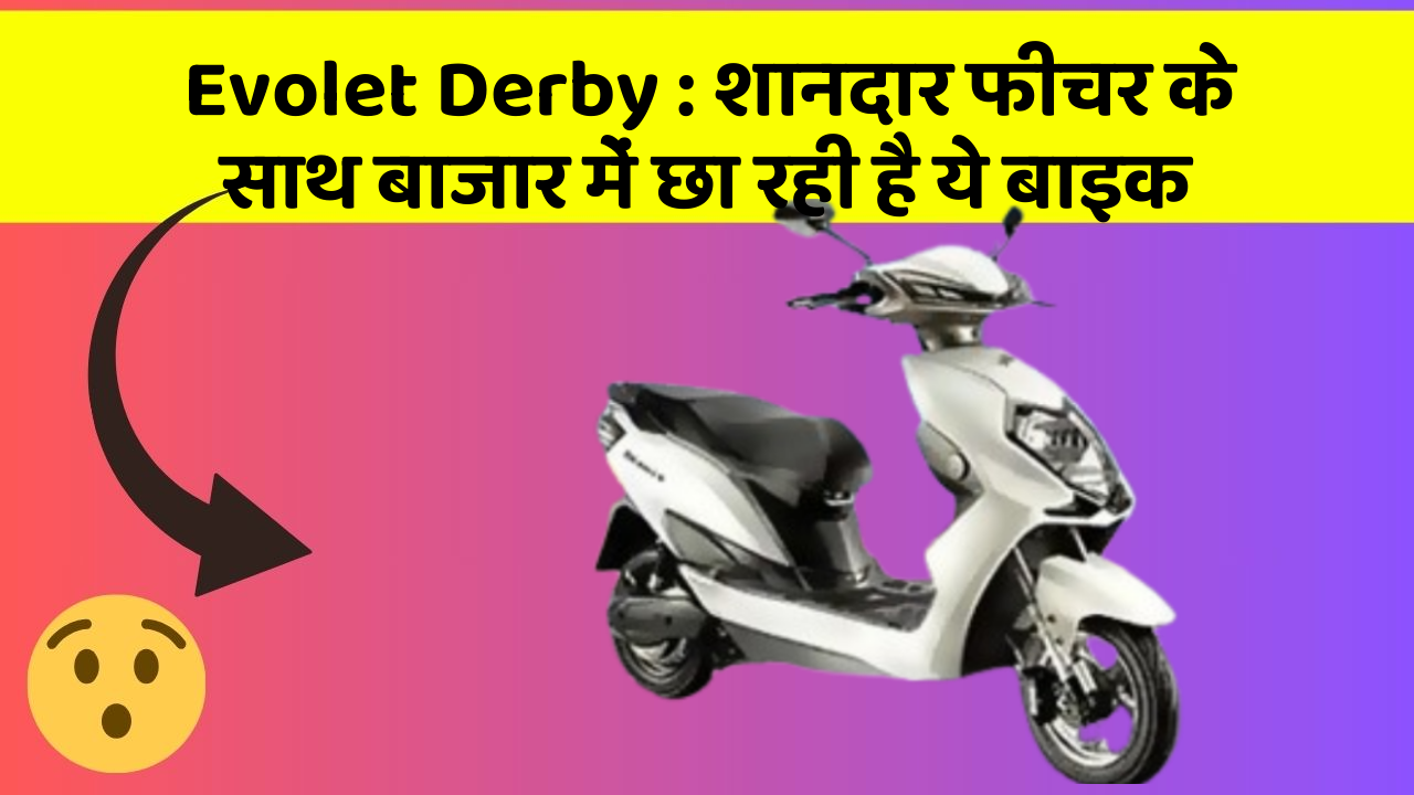 Evolet Derby : शानदार फीचर के साथ बाजार में छा रही है ये बाइक