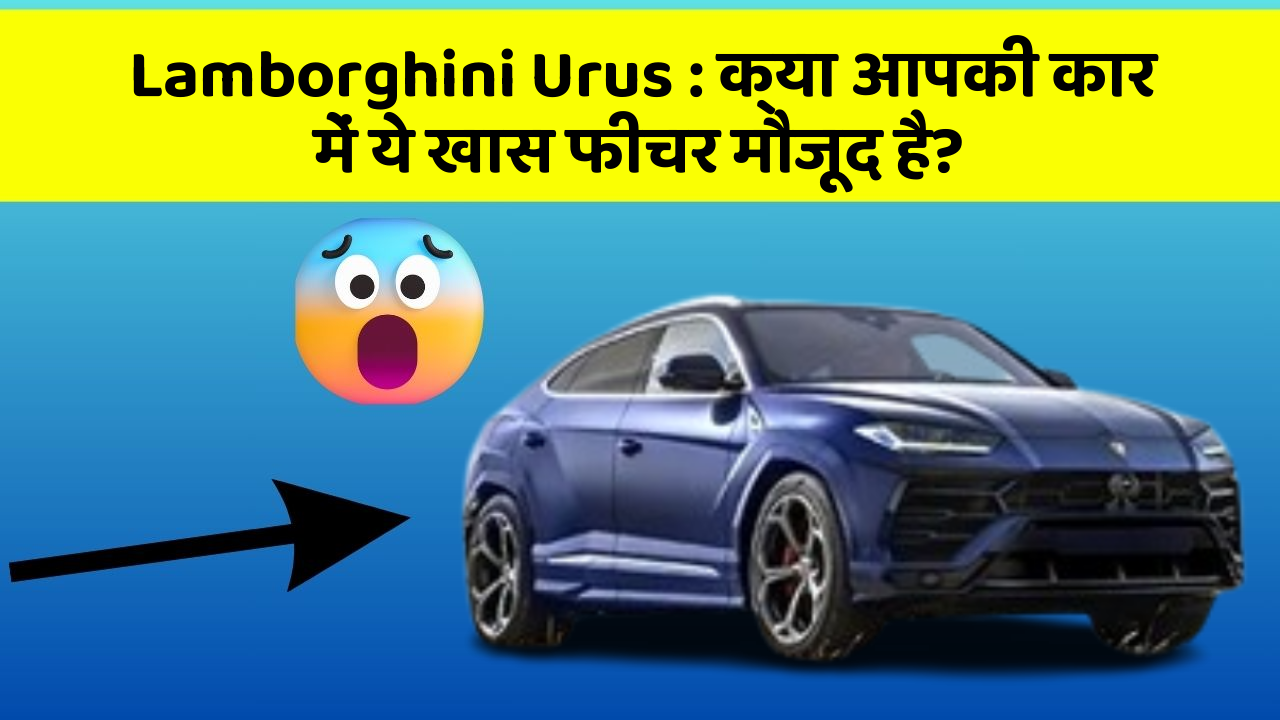 Lamborghini Urus : क्या आपकी कार में ये खास फीचर मौजूद है?