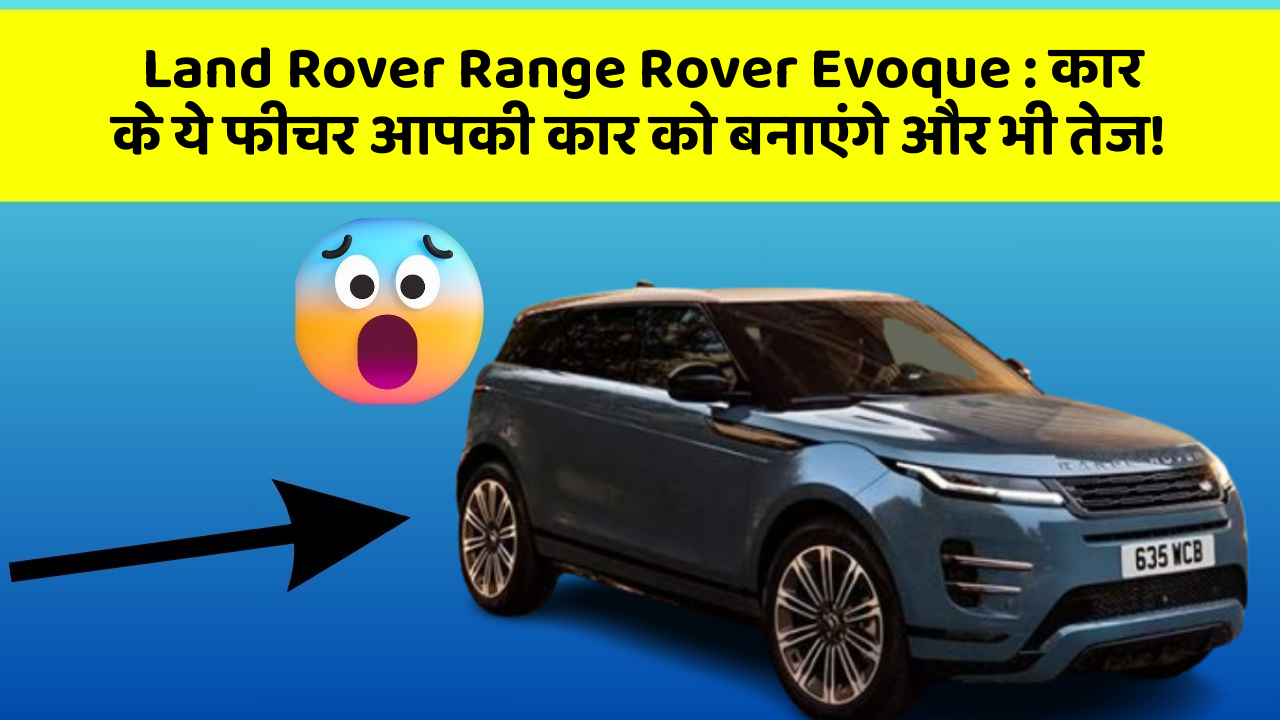 Land Rover Range Rover Evoque: कार के ये फीचर आपकी कार को बनाएंगे और भी तेज!