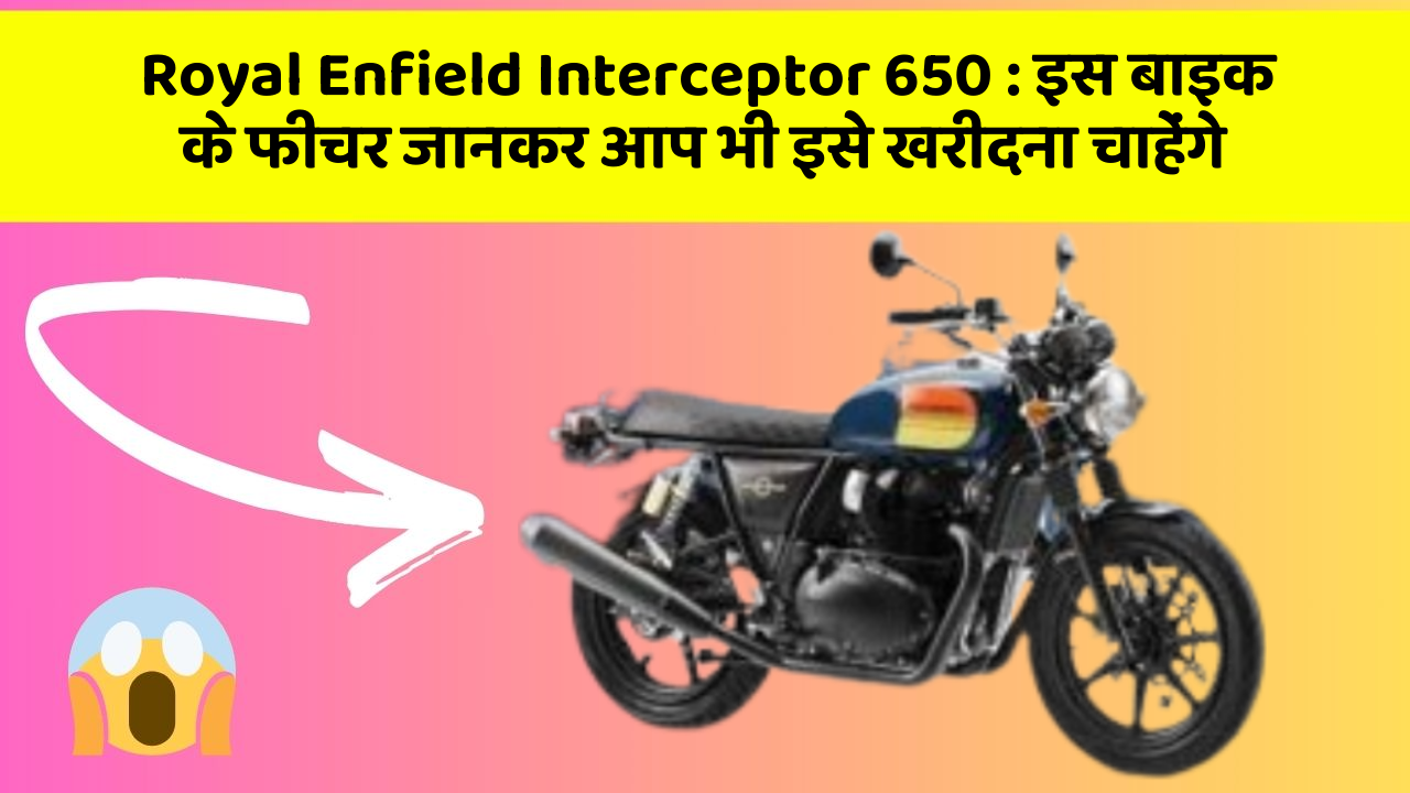 Royal Enfield Interceptor 650: इस बाइक के फीचर जानकर आप भी इसे खरीदना चाहेंगे