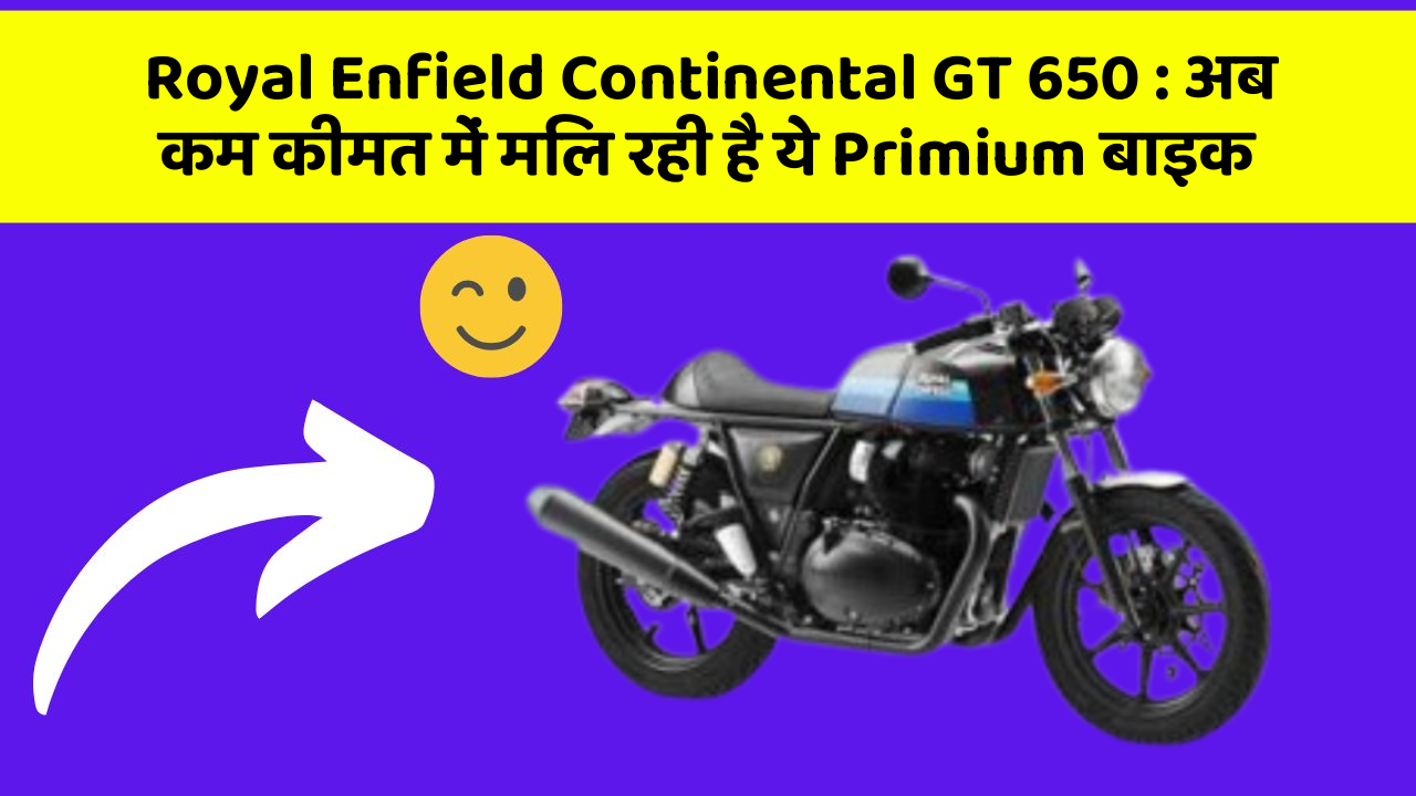 Royal Enfield Continental GT 650: अब कम कीमत में मिल रही है ये Primium बाइक