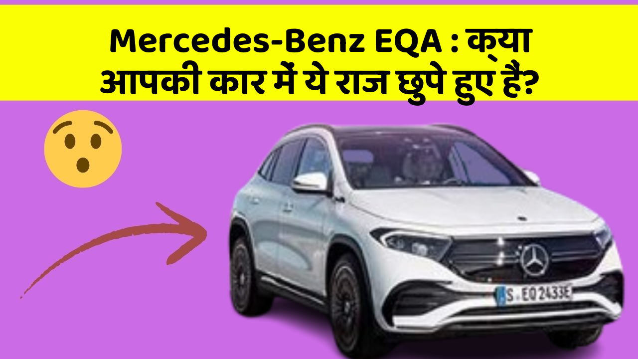 Mercedes-Benz EQA: क्या आपकी कार में ये राज छुपे हुए हैं?