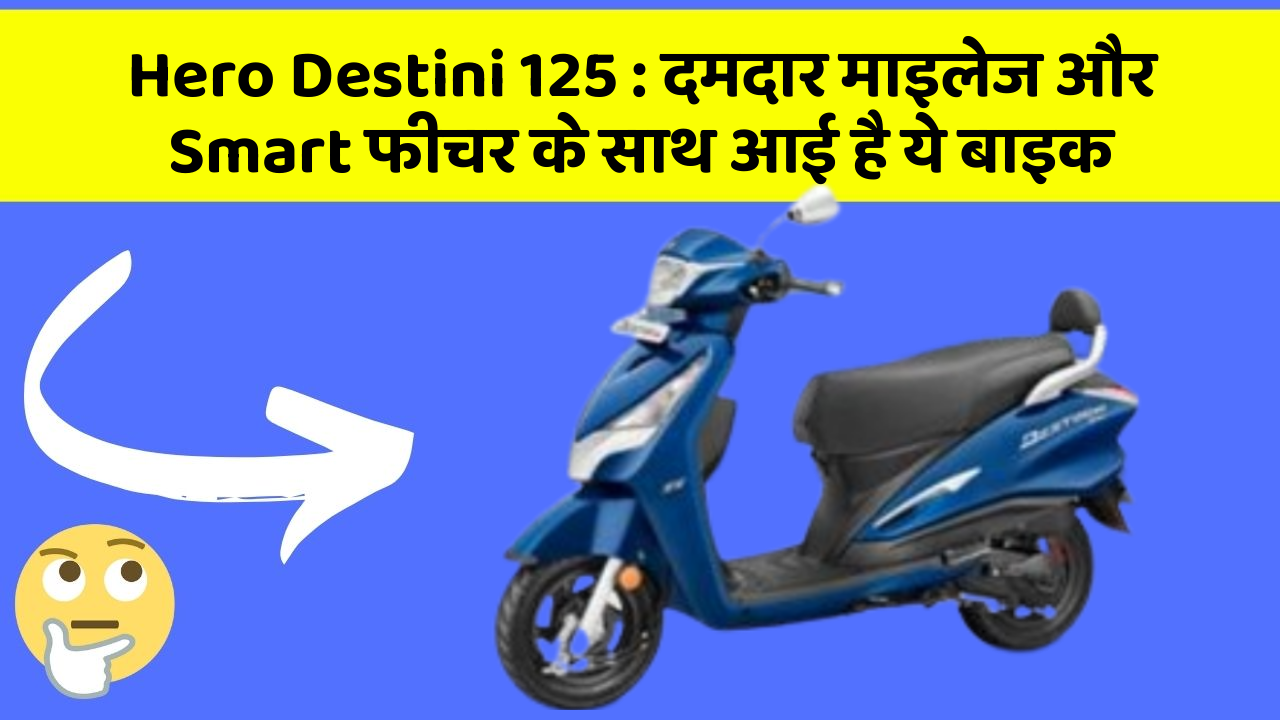 Hero Destini 125: दमदार माइलेज और Smart फीचर के साथ आई है ये बाइक