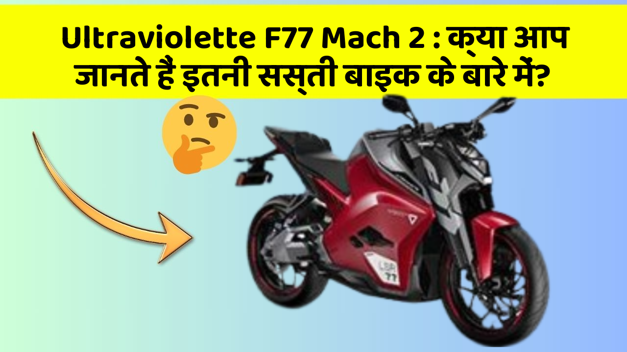 Ultraviolette F77 Mach 2 : क्या आप जानते हैं इतनी सस्ती बाइक के बारे में?
