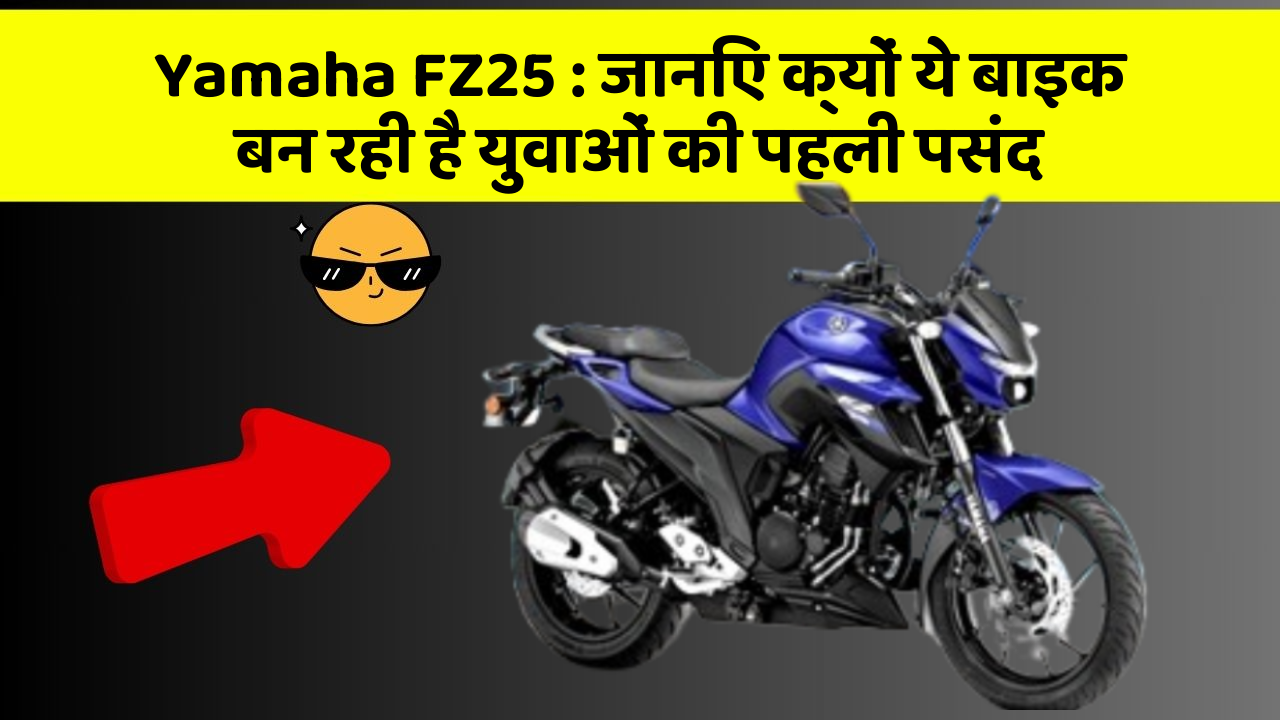 Yamaha FZ25: जानिए क्यों ये बाइक बन रही है युवाओं की पहली पसंद