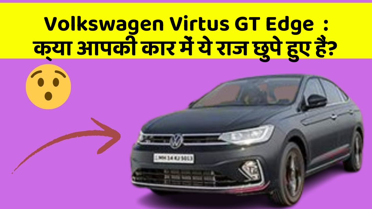 Volkswagen Virtus GT Edge: क्या आपकी कार में ये राज छुपे हुए हैं?