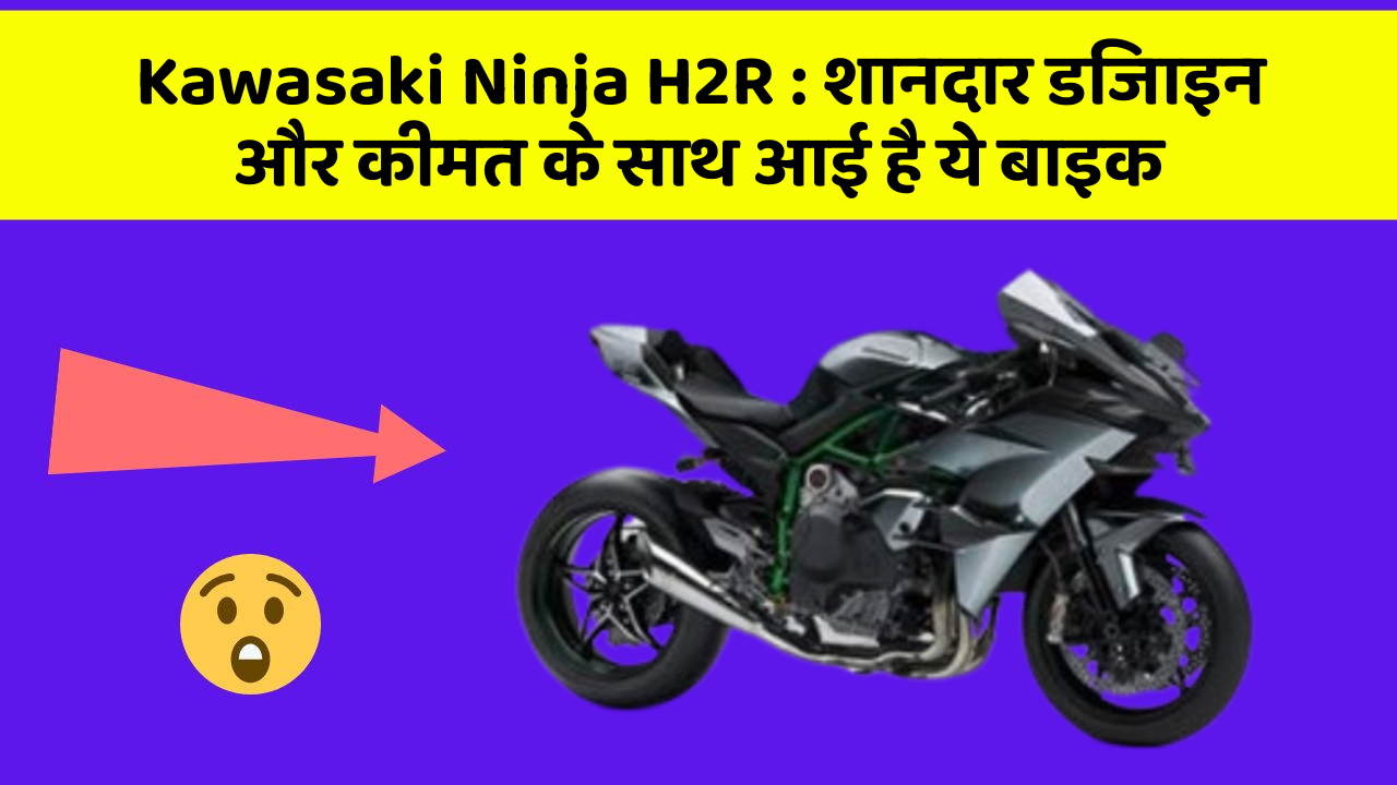 Kawasaki Ninja H2R : शानदार डिजाइन और कीमत के साथ आई है ये बाइक