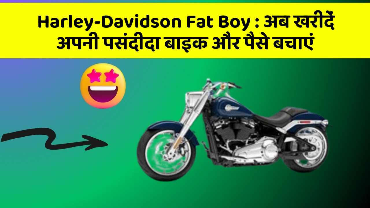 Harley-Davidson Fat Boy: अब खरीदें अपनी पसंदीदा बाइक और पैसे बचाएं