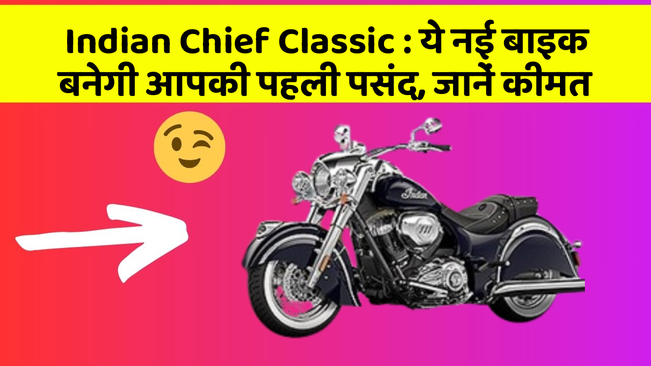 Indian Chief Classic:ये नई बाइक बनेगी आपकी पहली पसंद, जानें कीमत