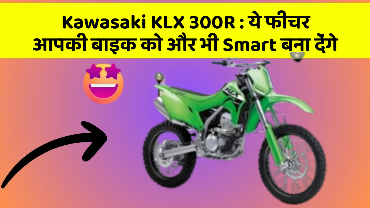 Kawasaki KLX 300R: ये फीचर आपकी बाइक को और भी Smart बना देंगे