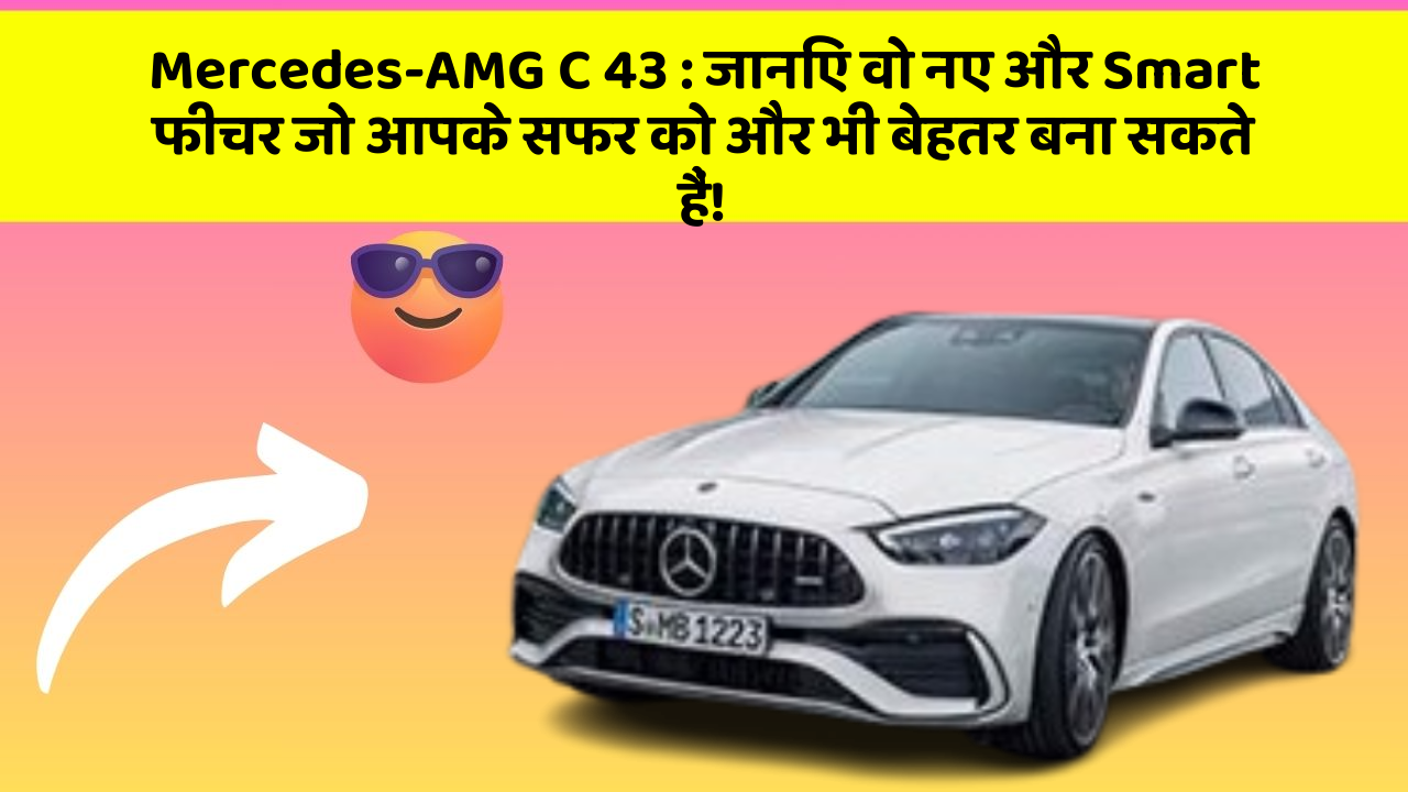 Mercedes-AMG C 43: जानिए वो नए और Smart फीचर जो आपके सफर को और भी बेहतर बना सकते हैं!