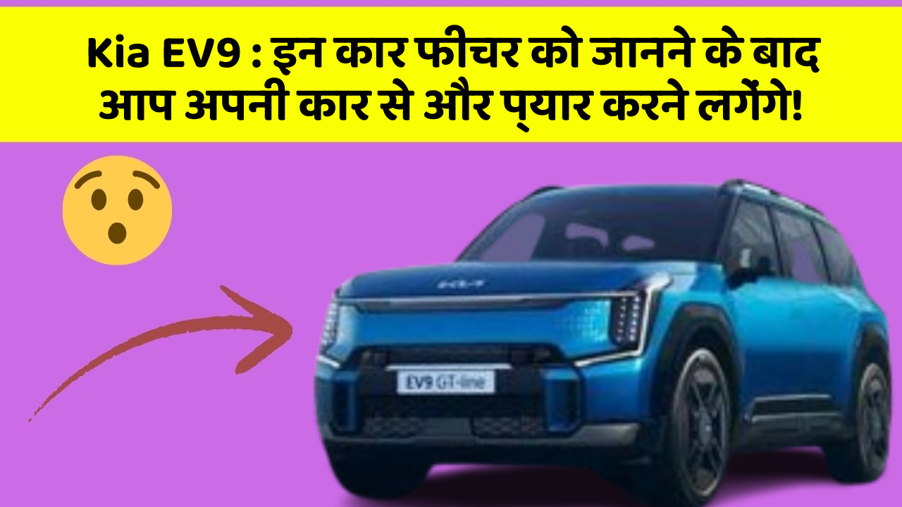 Kia EV9:इन कार फीचर को जानने के बाद आप अपनी कार से और प्यार करने लगेंगे!
