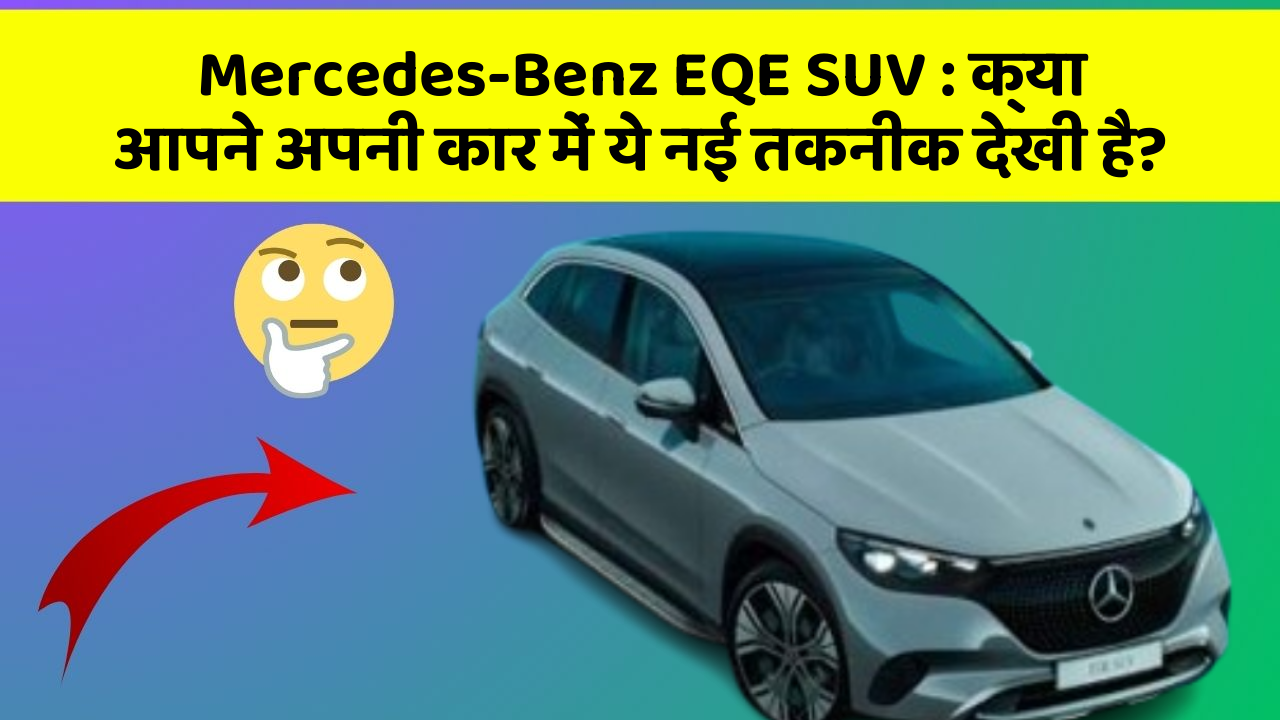 Mercedes-Benz EQE SUV: क्या आपने अपनी कार में ये नई तकनीक देखी है?