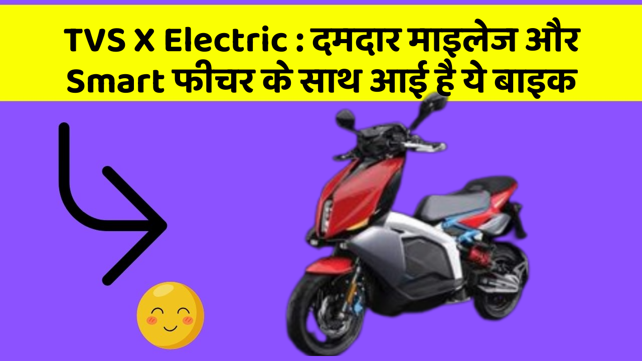 TVS X Electric : दमदार माइलेज और Smart फीचर के साथ आई है ये बाइक