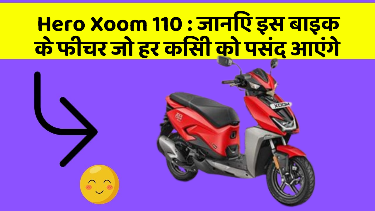 Hero Xoom 110: जानिए इस बाइक के फीचर जो हर किसी को पसंद आएंगे