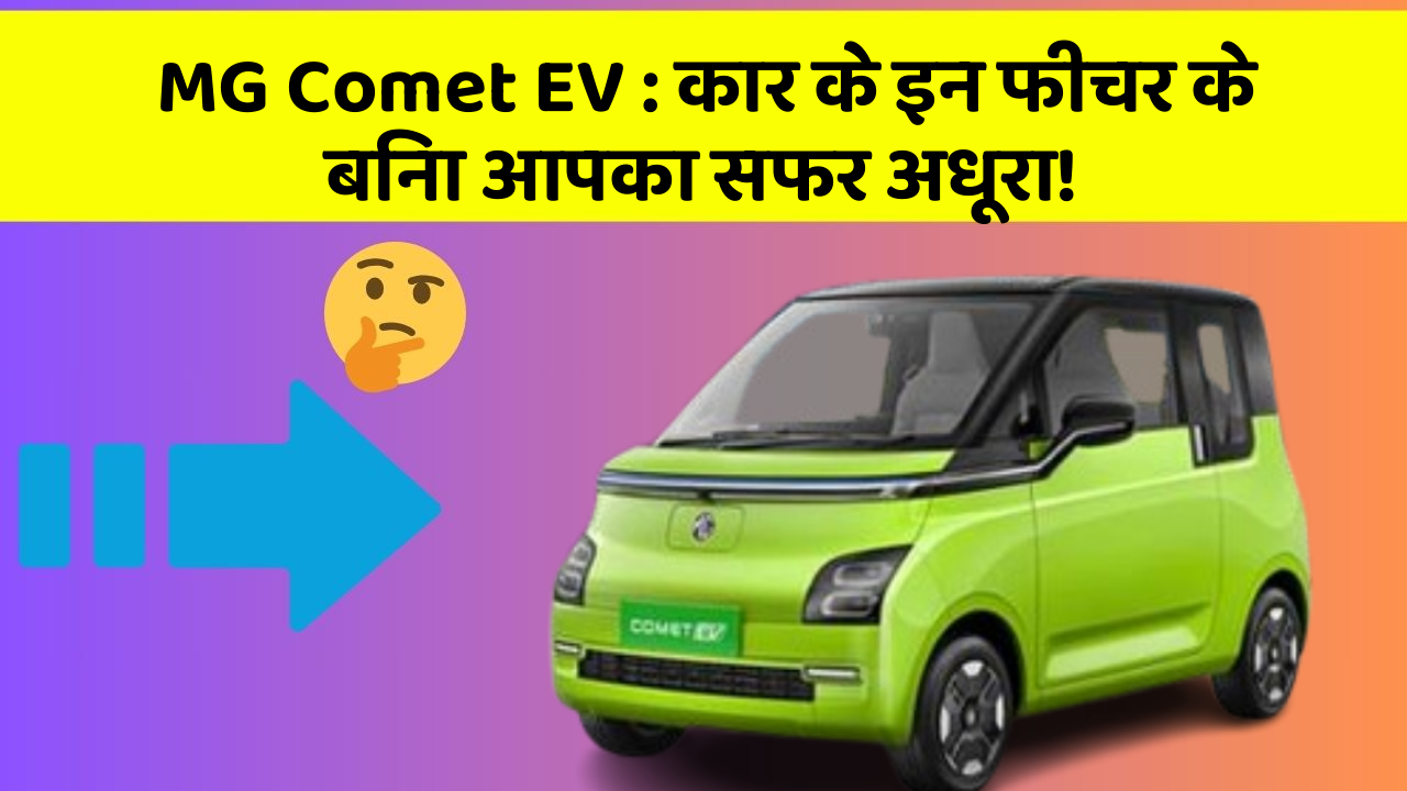MG Comet EV : कार के इन फीचर के बिना आपका सफर अधूरा!