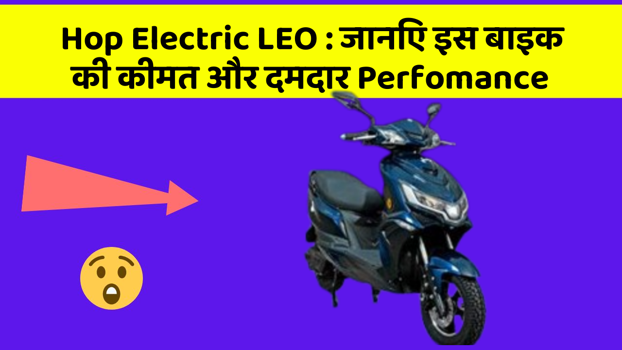 Hop Electric LEO: जानिए इस बाइक की कीमत और दमदार Perfomance
