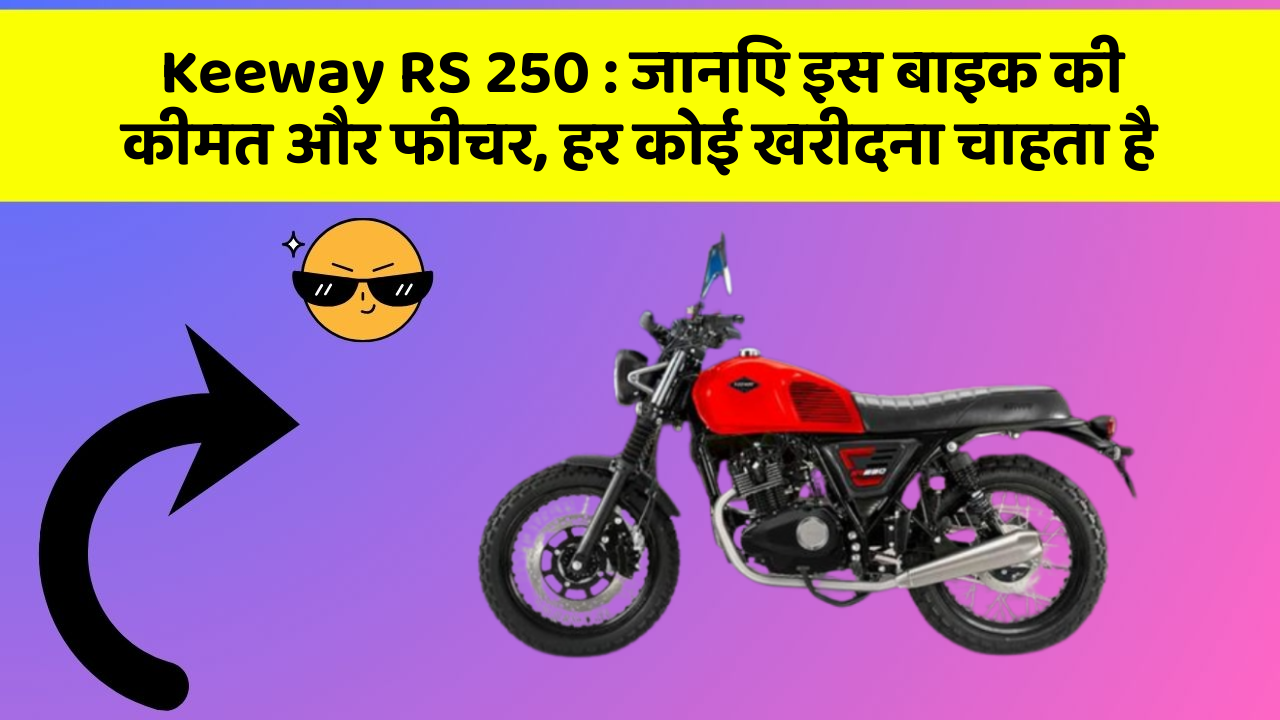 Keeway RS 250 : जानिए इस बाइक की कीमत और फीचर, हर कोई खरीदना चाहता है