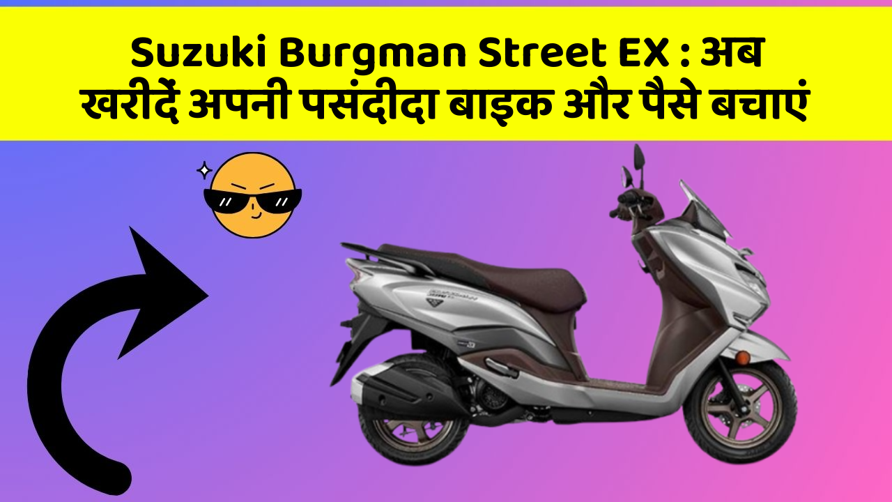Suzuki Burgman Street EX: अब खरीदें अपनी पसंदीदा बाइक और पैसे बचाएं
